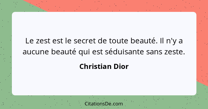Le zest est le secret de toute beauté. Il n'y a aucune beauté qui est séduisante sans zeste.... - Christian Dior