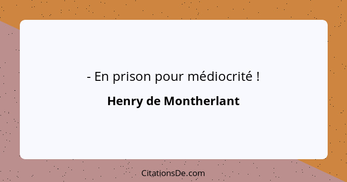 - En prison pour médiocrité !... - Henry de Montherlant