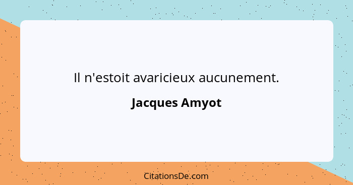 Il n'estoit avaricieux aucunement.... - Jacques Amyot