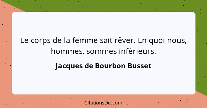 Le corps de la femme sait rêver. En quoi nous, hommes, sommes inférieurs.... - Jacques de Bourbon Busset