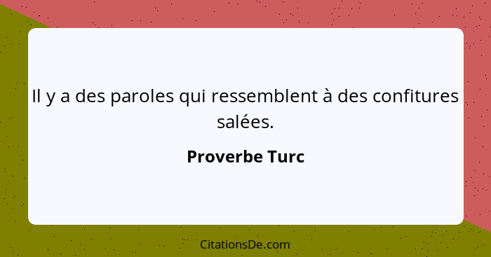 Il y a des paroles qui ressemblent à des confitures salées.... - Proverbe Turc