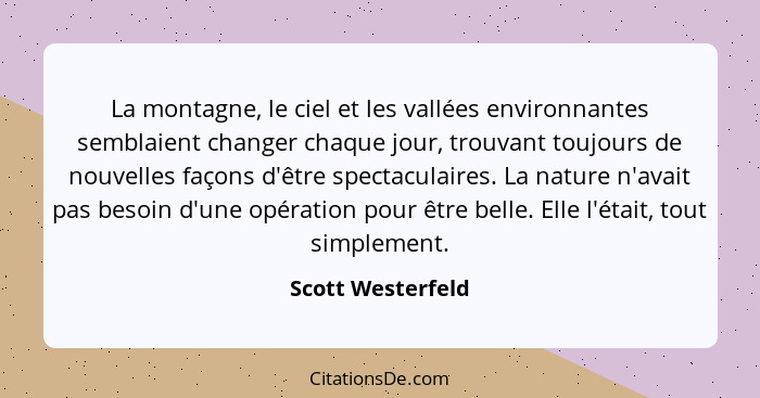 La montagne, le ciel et les vallées environnantes semblaient changer chaque jour, trouvant toujours de nouvelles façons d'être spec... - Scott Westerfeld