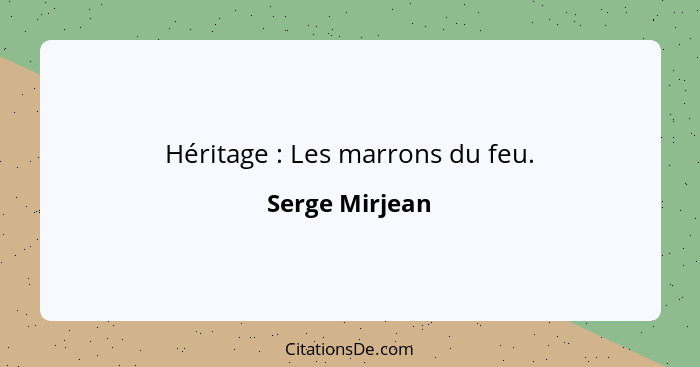 Héritage : Les marrons du feu.... - Serge Mirjean