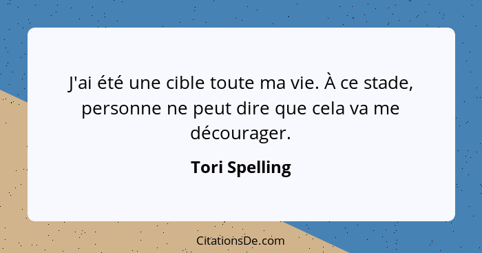 J'ai été une cible toute ma vie. À ce stade, personne ne peut dire que cela va me décourager.... - Tori Spelling