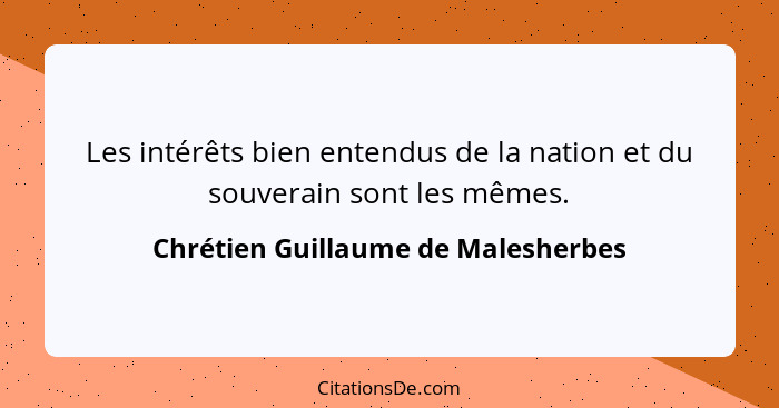 Les intérêts bien entendus de la nation et du souverain sont les mêmes.... - Chrétien Guillaume de Malesherbes