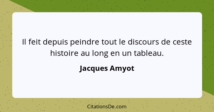 Il feit depuis peindre tout le discours de ceste histoire au long en un tableau.... - Jacques Amyot