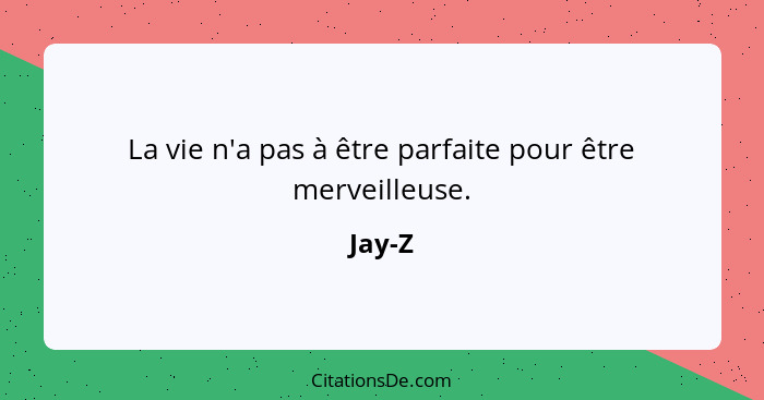 La vie n'a pas à être parfaite pour être merveilleuse.... - Jay-Z