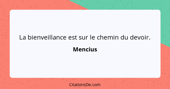 La bienveillance est sur le chemin du devoir.... - Mencius