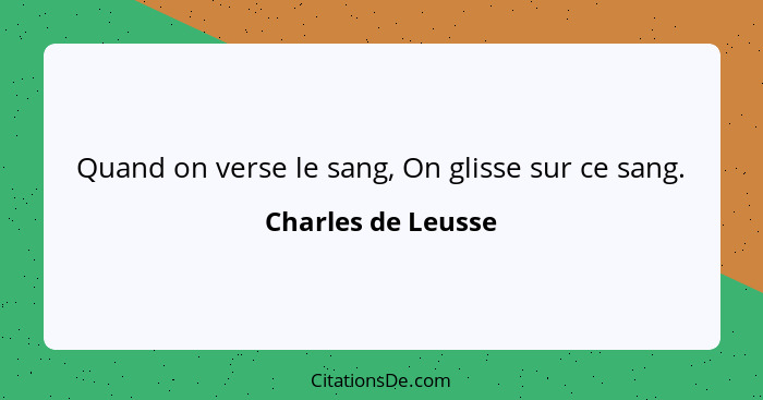 Quand on verse le sang, On glisse sur ce sang.... - Charles de Leusse