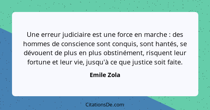 Une erreur judiciaire est une force en marche : des hommes de conscience sont conquis, sont hantés, se dévouent de plus en plus obst... - Emile Zola