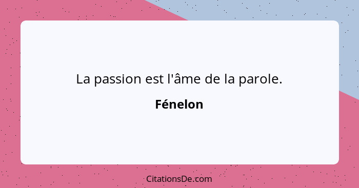 La passion est l'âme de la parole.... - Fénelon