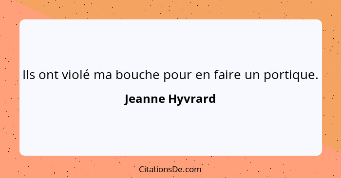 Ils ont violé ma bouche pour en faire un portique.... - Jeanne Hyvrard