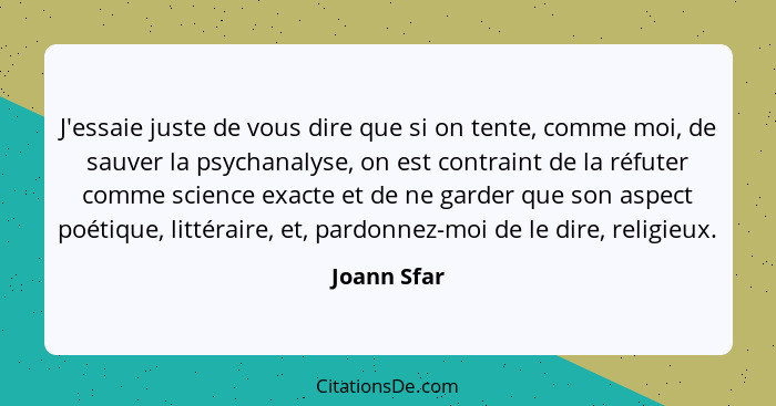 J'essaie juste de vous dire que si on tente, comme moi, de sauver la psychanalyse, on est contraint de la réfuter comme science exacte et... - Joann Sfar