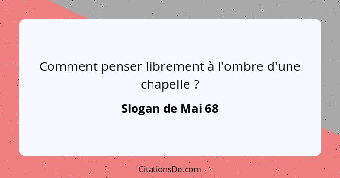 Comment penser librement à l'ombre d'une chapelle ?... - Slogan de Mai 68