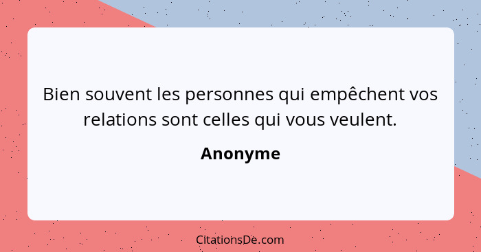 Bien souvent les personnes qui empêchent vos relations sont celles qui vous veulent.... - Anonyme