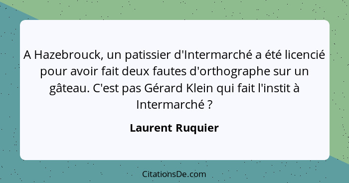 A Hazebrouck, un patissier d'Intermarché a été licencié pour avoir fait deux fautes d'orthographe sur un gâteau. C'est pas Gérard Kl... - Laurent Ruquier