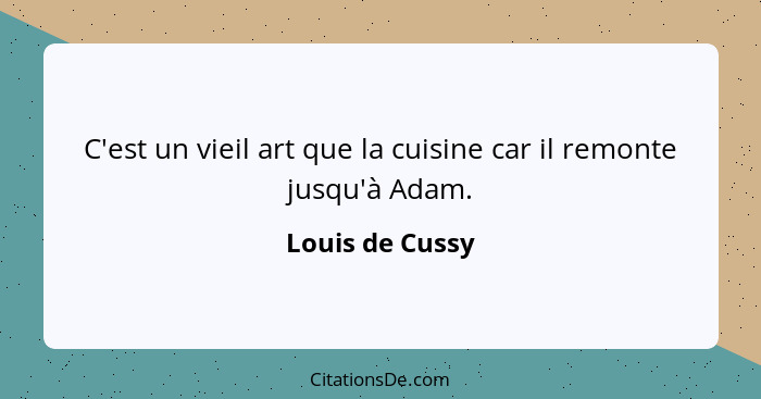 C'est un vieil art que la cuisine car il remonte jusqu'à Adam.... - Louis de Cussy