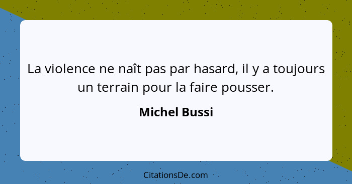 La violence ne naît pas par hasard, il y a toujours un terrain pour la faire pousser.... - Michel Bussi