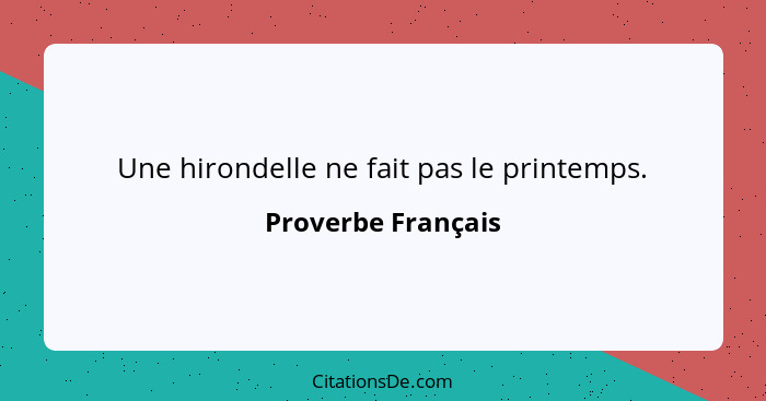 Une hirondelle ne fait pas le printemps.... - Proverbe Français