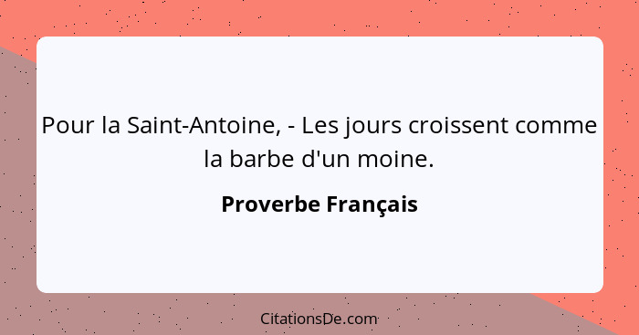 Pour la Saint-Antoine, - Les jours croissent comme la barbe d'un moine.... - Proverbe Français