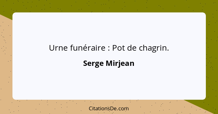 Urne funéraire : Pot de chagrin.... - Serge Mirjean