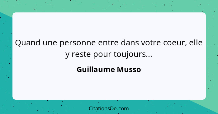 Quand une personne entre dans votre coeur, elle y reste pour toujours...... - Guillaume Musso