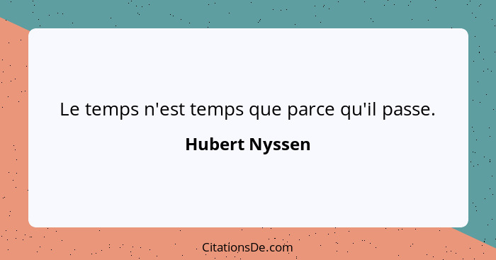 Le temps n'est temps que parce qu'il passe.... - Hubert Nyssen