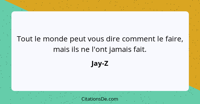 Tout le monde peut vous dire comment le faire, mais ils ne l'ont jamais fait.... - Jay-Z