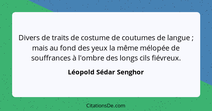 Divers de traits de costume de coutumes de langue ; mais au fond des yeux la même mélopée de souffrances à l'ombre des lo... - Léopold Sédar Senghor