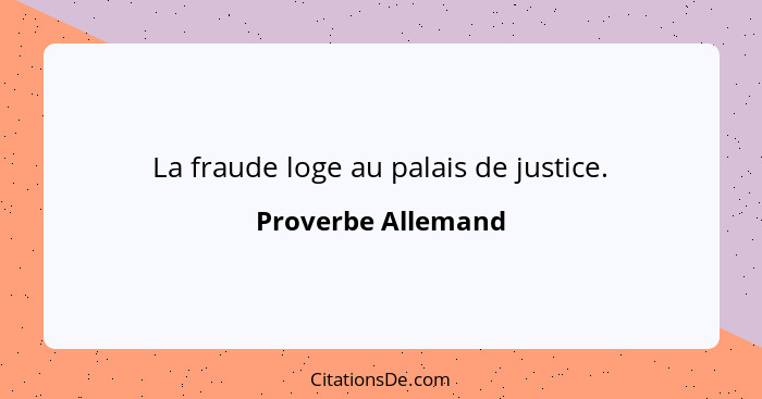 La fraude loge au palais de justice.... - Proverbe Allemand