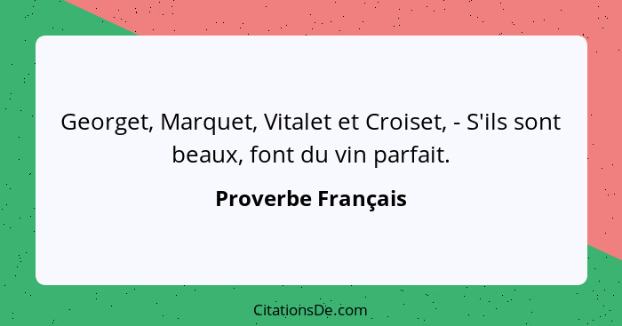 Georget, Marquet, Vitalet et Croiset, - S'ils sont beaux, font du vin parfait.... - Proverbe Français