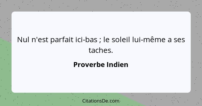 Nul n'est parfait ici-bas ; le soleil lui-même a ses taches.... - Proverbe Indien