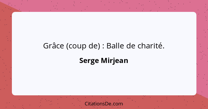 Grâce (coup de) : Balle de charité.... - Serge Mirjean