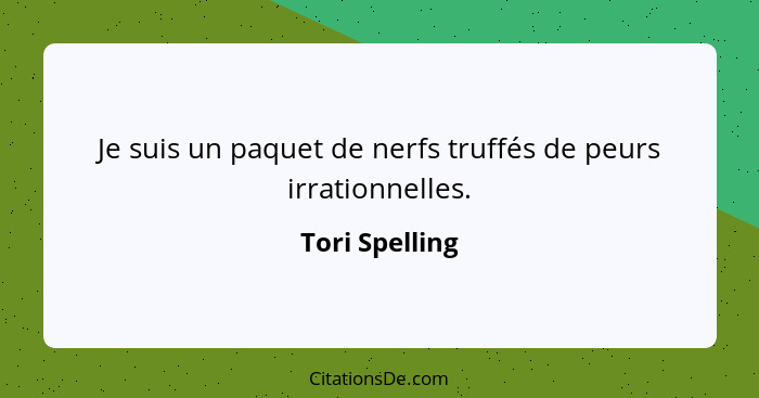 Je suis un paquet de nerfs truffés de peurs irrationnelles.... - Tori Spelling