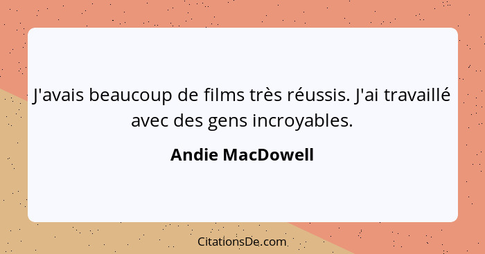 J'avais beaucoup de films très réussis. J'ai travaillé avec des gens incroyables.... - Andie MacDowell