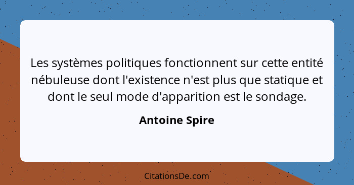 Les systèmes politiques fonctionnent sur cette entité nébuleuse dont l'existence n'est plus que statique et dont le seul mode d'appari... - Antoine Spire