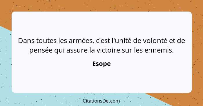 Dans toutes les armées, c'est l'unité de volonté et de pensée qui assure la victoire sur les ennemis.... - Esope