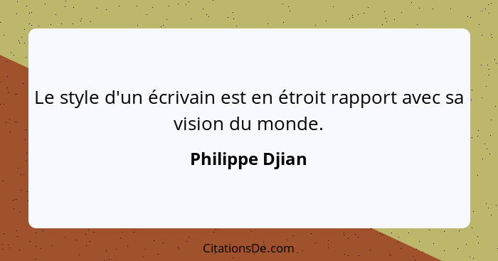 Le style d'un écrivain est en étroit rapport avec sa vision du monde.... - Philippe Djian