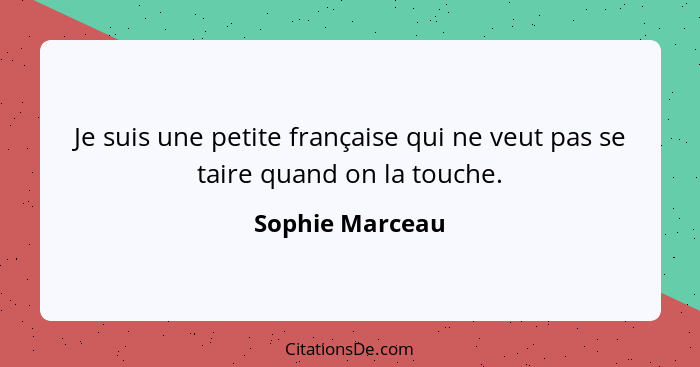 Je suis une petite française qui ne veut pas se taire quand on la touche.... - Sophie Marceau