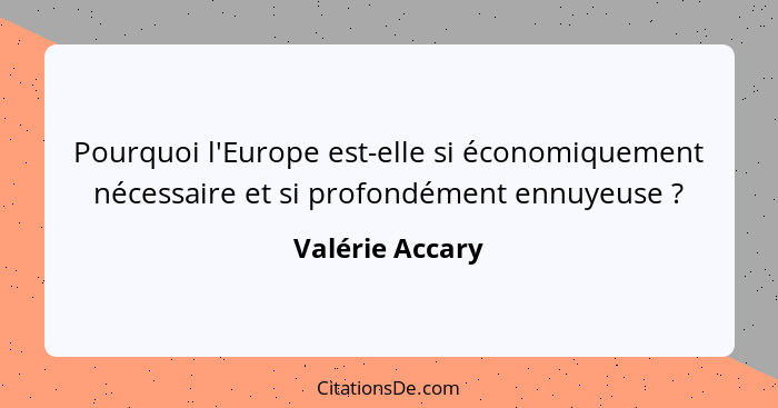 Pourquoi l'Europe est-elle si économiquement nécessaire et si profondément ennuyeuse ?... - Valérie Accary