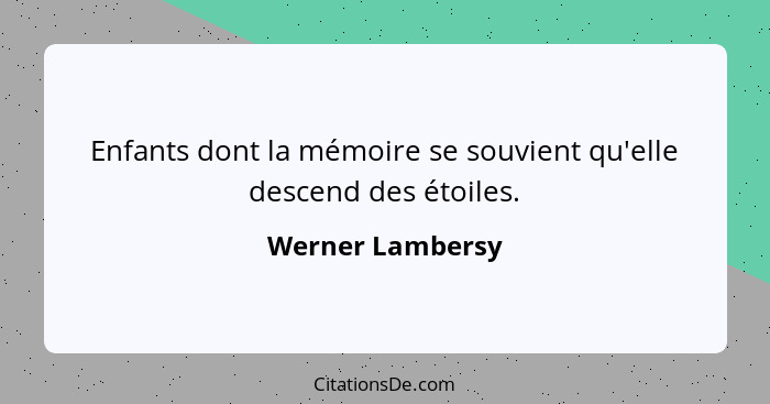 Enfants dont la mémoire se souvient qu'elle descend des étoiles.... - Werner Lambersy