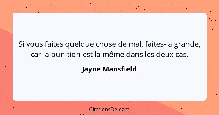 Si vous faites quelque chose de mal, faites-la grande, car la punition est la même dans les deux cas.... - Jayne Mansfield