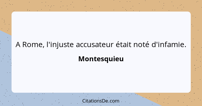 A Rome, l'injuste accusateur était noté d'infamie.... - Montesquieu