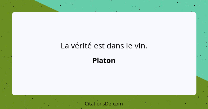 La vérité est dans le vin.... - Platon