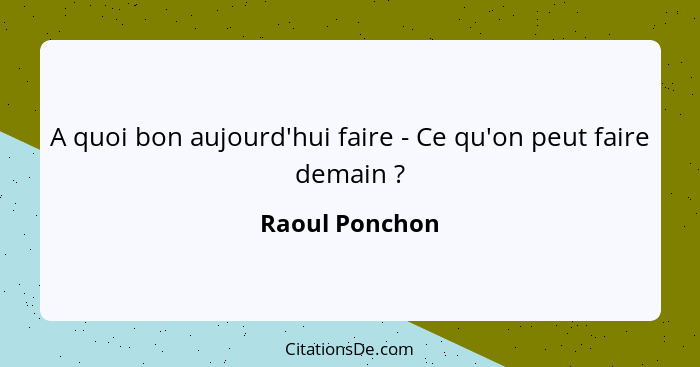 A quoi bon aujourd'hui faire - Ce qu'on peut faire demain ?... - Raoul Ponchon