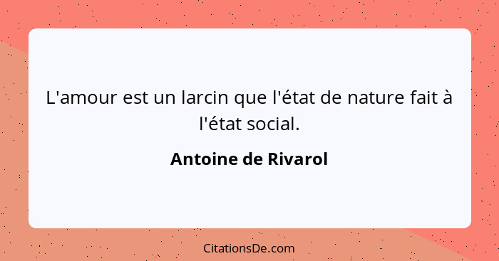 L'amour est un larcin que l'état de nature fait à l'état social.... - Antoine de Rivarol