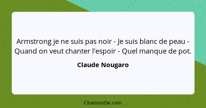 Armstrong je ne suis pas noir - Je suis blanc de peau - Quand on veut chanter l'espoir - Quel manque de pot.... - Claude Nougaro