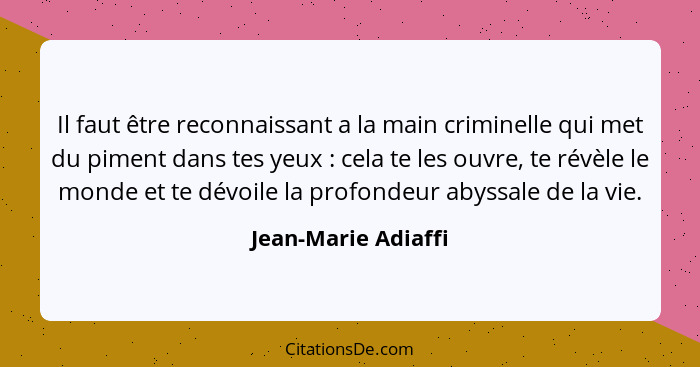 Il faut être reconnaissant a la main criminelle qui met du piment dans tes yeux : cela te les ouvre, te révèle le monde et t... - Jean-Marie Adiaffi