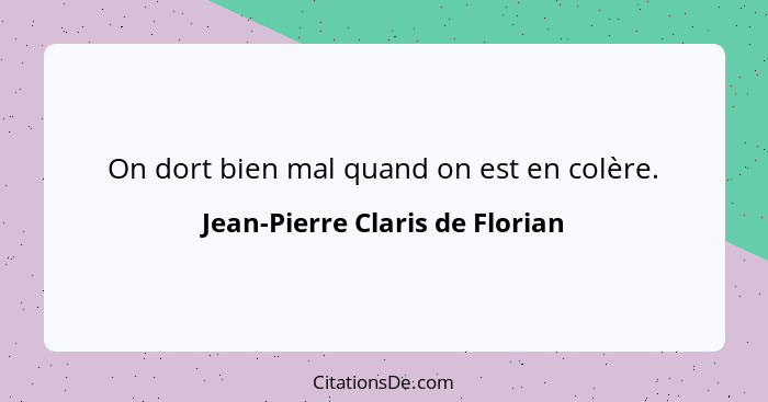 On dort bien mal quand on est en colère.... - Jean-Pierre Claris de Florian