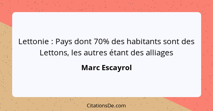 Lettonie : Pays dont 70% des habitants sont des Lettons, les autres étant des alliages... - Marc Escayrol